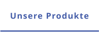 Unsere Produkte
